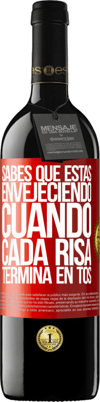 39,95 € | Vino Tinto Edición RED MBE Reserva Sabes que estás envejeciendo, cuando cada risa termina en tos Etiqueta Roja. Etiqueta personalizable Reserva 12 Meses Cosecha 2015 Tempranillo