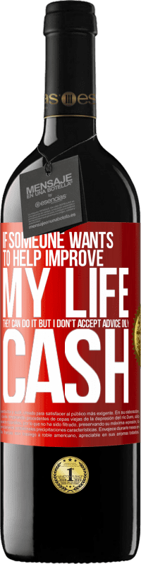 39,95 € | Red Wine RED Edition MBE Reserve If someone wants to help improve my life, they can do it. But I don't accept advice, only cash Red Label. Customizable label Reserve 12 Months Harvest 2014 Tempranillo