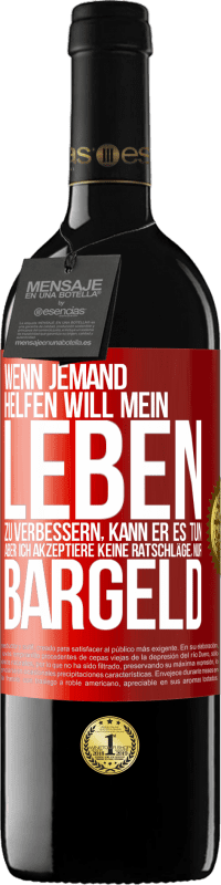 39,95 € Kostenloser Versand | Rotwein RED Ausgabe MBE Reserve Wenn jemand helfen will mein Leben zu verbessern, kann er es tun. Aber ich akzeptiere keine Ratschläge, nur Bargeld Rote Markierung. Anpassbares Etikett Reserve 12 Monate Ernte 2016 Tempranillo