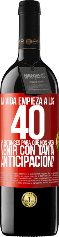 39,95 € | Vino Tinto Edición RED MBE Reserva La vida empieza a los 40.¿Y entonces para qué nos hacen venir con tanta anticipación? Etiqueta Roja. Etiqueta personalizable Reserva 12 Meses Cosecha 2016 Tempranillo