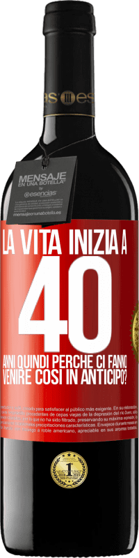 39,95 € | Vino rosso Edizione RED MBE Riserva La vita inizia a 40 anni. Quindi perché ci fanno venire così in anticipo? Etichetta Rossa. Etichetta personalizzabile Riserva 12 Mesi Raccogliere 2015 Tempranillo