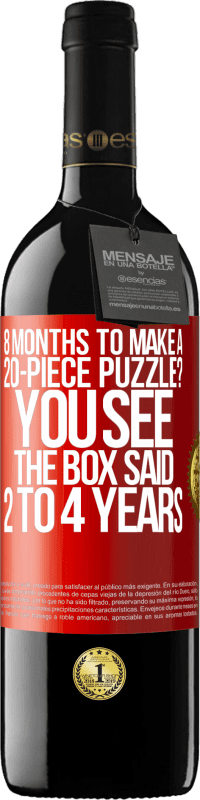 39,95 € Free Shipping | Red Wine RED Edition MBE Reserve 8 months to make a 20-piece puzzle? You see, the box said 2 to 4 years Red Label. Customizable label Reserve 12 Months Harvest 2015 Tempranillo