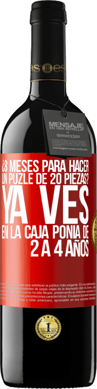 39,95 € | Vino Tinto Edición RED MBE Reserva ¿8 meses para hacer un puzle de 20 piezas? Ya ves, en la caja ponía de 2 a 4 años Etiqueta Roja. Etiqueta personalizable Reserva 12 Meses Cosecha 2014 Tempranillo