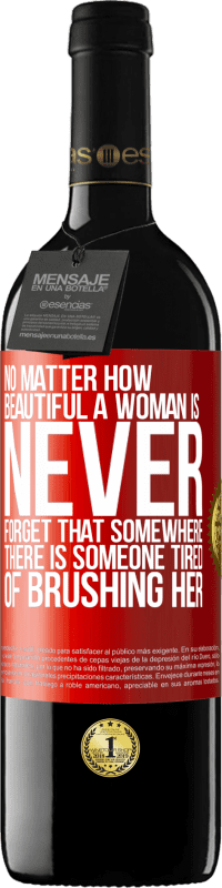 Free Shipping | Red Wine RED Edition MBE Reserve No matter how beautiful a woman is, never forget that somewhere there is someone tired of brushing her Red Label. Customizable label Reserve 12 Months Harvest 2014 Tempranillo