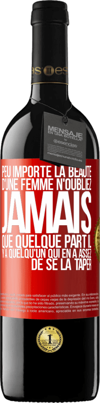 Envoi gratuit | Vin rouge Édition RED MBE Réserve Peu importe la beauté d'une femme, n'oubliez jamais que quelque part il y a quelqu'un qui en a assez de se la taper Étiquette Rouge. Étiquette personnalisable Réserve 12 Mois Récolte 2014 Tempranillo