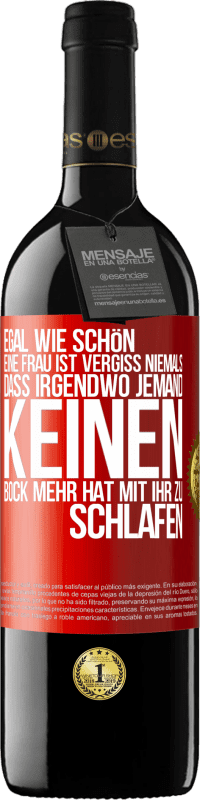 39,95 € Kostenloser Versand | Rotwein RED Ausgabe MBE Reserve Egal wie schön eine Frau ist, vergiss niemals, dass irgendwo jemand keinen Bock mehr hat, mit ihr zu schlafen Rote Markierung. Anpassbares Etikett Reserve 12 Monate Ernte 2014 Tempranillo