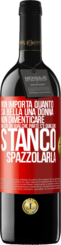 39,95 € Spedizione Gratuita | Vino rosso Edizione RED MBE Riserva Non importa quanto sia bella una donna, non dimenticare mai che da qualche parte c'è qualcuno stanco di spazzolarla Etichetta Rossa. Etichetta personalizzabile Riserva 12 Mesi Raccogliere 2014 Tempranillo