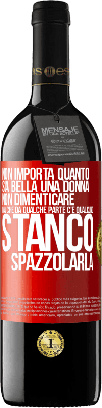 39,95 € Spedizione Gratuita | Vino rosso Edizione RED MBE Riserva Non importa quanto sia bella una donna, non dimenticare mai che da qualche parte c'è qualcuno stanco di spazzolarla Etichetta Rossa. Etichetta personalizzabile Riserva 12 Mesi Raccogliere 2016 Tempranillo