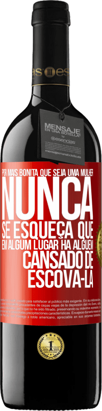 «Por mais bonita que seja uma mulher, nunca se esqueça que em algum lugar há alguém cansado de escová-la» Edição RED MBE Reserva