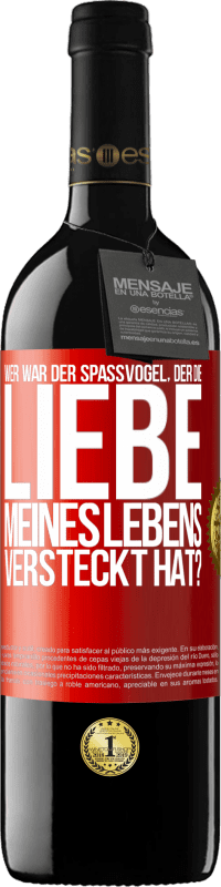 Kostenloser Versand | Rotwein RED Ausgabe MBE Reserve Wer war der Spaßvogel, der die Liebe meines Lebens versteckt hat? Rote Markierung. Anpassbares Etikett Reserve 12 Monate Ernte 2014 Tempranillo