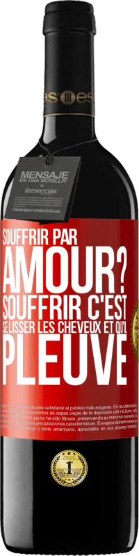 Envoi gratuit | Vin rouge Édition RED MBE Réserve Souffrir par amour? Souffrir c'est se lisser les cheveux et qu'il pleuve Étiquette Rouge. Étiquette personnalisable Réserve 12 Mois Récolte 2014 Tempranillo