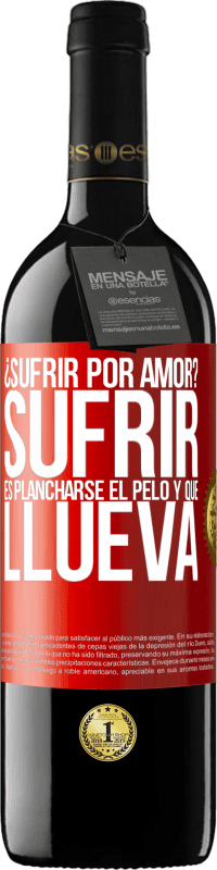 Envío gratis | Vino Tinto Edición RED MBE Reserva ¿Sufrir por amor? Sufrir es plancharse el pelo y que llueva Etiqueta Roja. Etiqueta personalizable Reserva 12 Meses Cosecha 2014 Tempranillo