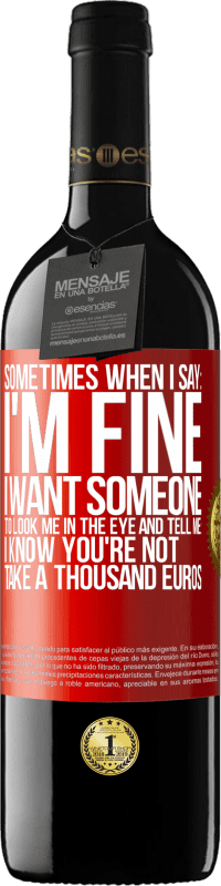 39,95 € Free Shipping | Red Wine RED Edition MBE Reserve Sometimes when I say: I'm fine, I want someone to look me in the eye and tell me: I know you're not, take a thousand euros Red Label. Customizable label Reserve 12 Months Harvest 2016 Tempranillo