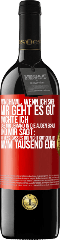 39,95 € | Rotwein RED Ausgabe MBE Reserve Manchmal, wenn ich sage: Mir geht es gut, möchte ich, dass mir jemand in die Augen schaut und mir sagt: Ich weiß, dass es Dir ni Rote Markierung. Anpassbares Etikett Reserve 12 Monate Ernte 2014 Tempranillo