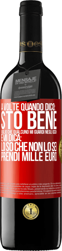 39,95 € | Vino rosso Edizione RED MBE Riserva A volte quando dico: sto bene, voglio che qualcuno mi guardi negli occhi e mi dica: lo so che non lo sei, prendi mille euro Etichetta Rossa. Etichetta personalizzabile Riserva 12 Mesi Raccogliere 2015 Tempranillo