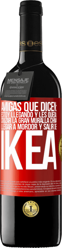 39,95 € Envío gratis | Vino Tinto Edición RED MBE Reserva Amigas que dicen: Estoy llegando. Y les queda: cruzar la Gran Muralla China, llegar a Mordor y salir de Ikea Etiqueta Roja. Etiqueta personalizable Reserva 12 Meses Cosecha 2016 Tempranillo