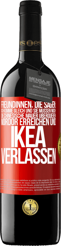 Kostenloser Versand | Rotwein RED Ausgabe MBE Reserve Freundinnen, die sagen: Ich komme gleich. Und sie müssen noch: die Chinesische Mauer überqueren, Mordor erreichen und Ikea verla Rote Markierung. Anpassbares Etikett Reserve 12 Monate Ernte 2014 Tempranillo