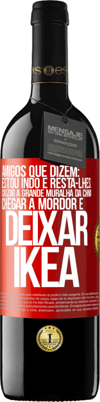 39,95 € Envio grátis | Vinho tinto Edição RED MBE Reserva Amigos que dizem: estou indo. E resta-lhes: cruzar a Grande Muralha da China, chegar a Mordor e deixar Ikea Etiqueta Vermelha. Etiqueta personalizável Reserva 12 Meses Colheita 2016 Tempranillo