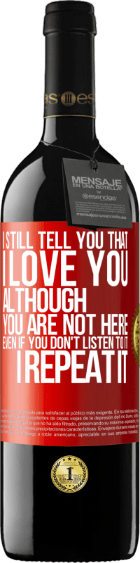 39,95 € | Red Wine RED Edition MBE Reserve I still tell you that I love you. Although you are not here. Even if you don't listen to it. I repeat it Red Label. Customizable label Reserve 12 Months Harvest 2014 Tempranillo