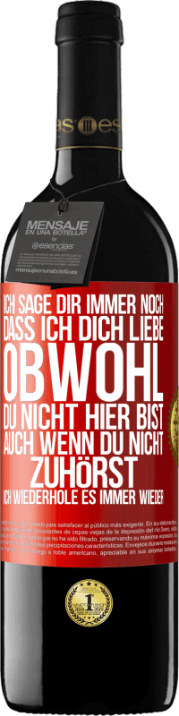 39,95 € Kostenloser Versand | Rotwein RED Ausgabe MBE Reserve Ich sage Dir immer noch, dass ich Dich liebe. Obwohl Du nicht hier bist. Auch wenn Du nicht zuhörst. Ich wiederhole es immer wie Rote Markierung. Anpassbares Etikett Reserve 12 Monate Ernte 2016 Tempranillo
