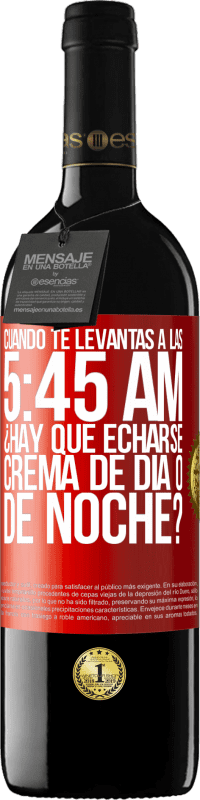 39,95 € | Vino Tinto Edición RED MBE Reserva Cuando te levantas a las 5:45 AM, ¿Hay que echarse crema de día o de noche? Etiqueta Roja. Etiqueta personalizable Reserva 12 Meses Cosecha 2015 Tempranillo