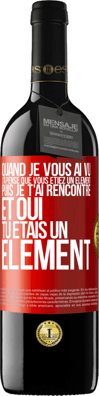 Envoi gratuit | Vin rouge Édition RED MBE Réserve Quand je vous ai vu, j'ai pensé que vous étiez un élément. Puis je t'ai rencontré et oui tu étais un élément Étiquette Rouge. Étiquette personnalisable Réserve 12 Mois Récolte 2014 Tempranillo