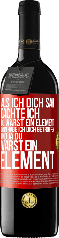 Kostenloser Versand | Rotwein RED Ausgabe MBE Reserve Als ich dich sah, dachte ich, du wärst ein Element. Dann habe ich dich getroffen und ja du warst ein Element Rote Markierung. Anpassbares Etikett Reserve 12 Monate Ernte 2014 Tempranillo