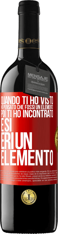 Spedizione Gratuita | Vino rosso Edizione RED MBE Riserva Quando ti ho visto, ho pensato che fossi un elemento. Poi ti ho incontrato e sì, eri un elemento Etichetta Rossa. Etichetta personalizzabile Riserva 12 Mesi Raccogliere 2014 Tempranillo