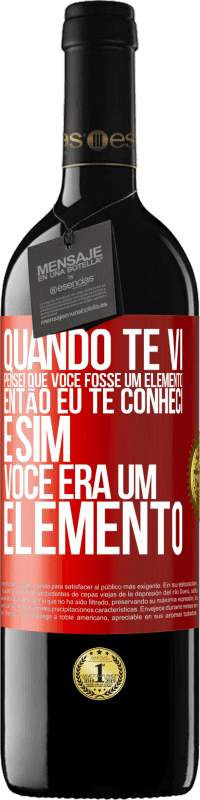 Envio grátis | Vinho tinto Edição RED MBE Reserva Quando te vi, pensei que você fosse um elemento. Então eu te conheci e sim você era um elemento Etiqueta Vermelha. Etiqueta personalizável Reserva 12 Meses Colheita 2014 Tempranillo