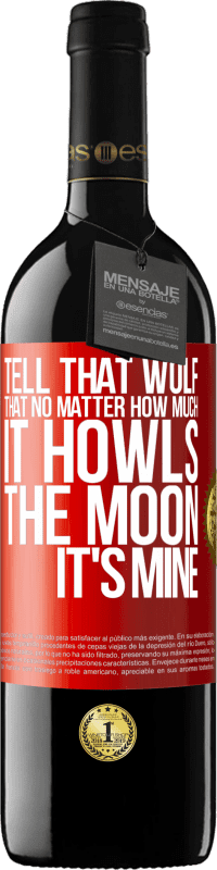 Free Shipping | Red Wine RED Edition MBE Reserve Tell that wolf that no matter how much it howls, the moon it's mine Red Label. Customizable label Reserve 12 Months Harvest 2014 Tempranillo