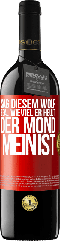 39,95 € | Rotwein RED Ausgabe MBE Reserve Sag diesem Wolf, egal wieviel er heult, der Mond mein ist Rote Markierung. Anpassbares Etikett Reserve 12 Monate Ernte 2015 Tempranillo