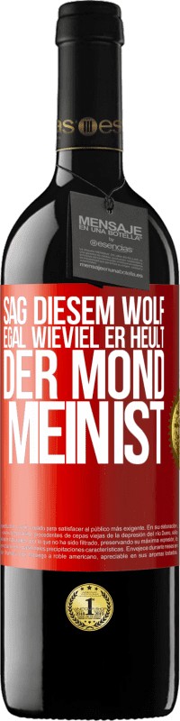 39,95 € Kostenloser Versand | Rotwein RED Ausgabe MBE Reserve Sag diesem Wolf, egal wieviel er heult, der Mond mein ist Rote Markierung. Anpassbares Etikett Reserve 12 Monate Ernte 2016 Tempranillo