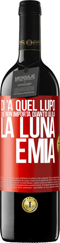 39,95 € | Vino rosso Edizione RED MBE Riserva Di 'a quel lupo che non importa quanto ulula la luna, è mia Etichetta Rossa. Etichetta personalizzabile Riserva 12 Mesi Raccogliere 2015 Tempranillo