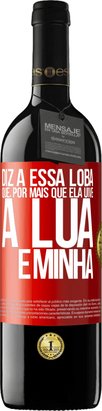 Envio grátis | Vinho tinto Edição RED MBE Reserva Diz a essa loba que, por mais que ela uive, a lua é minha Etiqueta Vermelha. Etiqueta personalizável Reserva 12 Meses Colheita 2014 Tempranillo