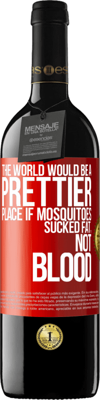 39,95 € Free Shipping | Red Wine RED Edition MBE Reserve The world would be a prettier place if mosquitoes sucked fat, not blood Red Label. Customizable label Reserve 12 Months Harvest 2014 Tempranillo