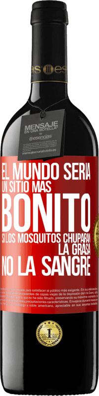 «El mundo sería un sitio más bonito si los mosquitos chuparan la grasa, no la sangre» Edición RED MBE Reserva