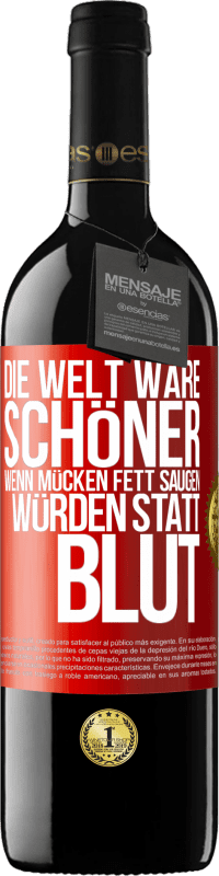 Kostenloser Versand | Rotwein RED Ausgabe MBE Reserve Die Welt wäre schöner, wenn Mücken Fett saugen würden statt Blut Rote Markierung. Anpassbares Etikett Reserve 12 Monate Ernte 2014 Tempranillo