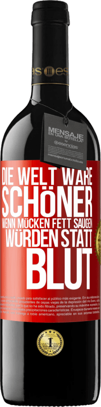 39,95 € Kostenloser Versand | Rotwein RED Ausgabe MBE Reserve Die Welt wäre schöner, wenn Mücken Fett saugen würden statt Blut Rote Markierung. Anpassbares Etikett Reserve 12 Monate Ernte 2016 Tempranillo