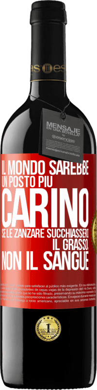 Spedizione Gratuita | Vino rosso Edizione RED MBE Riserva Il mondo sarebbe un posto più carino se le zanzare succhiassero il grasso, non il sangue Etichetta Rossa. Etichetta personalizzabile Riserva 12 Mesi Raccogliere 2014 Tempranillo