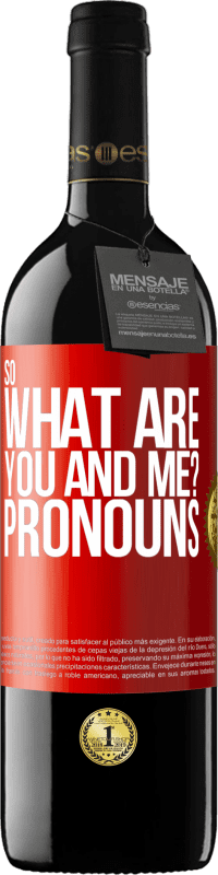 39,95 € | Red Wine RED Edition MBE Reserve So what are you and me? Pronouns Red Label. Customizable label Reserve 12 Months Harvest 2014 Tempranillo