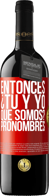 39,95 € Envío gratis | Vino Tinto Edición RED MBE Reserva Entonces ¿Tú y yo qué somos? Pronombres Etiqueta Roja. Etiqueta personalizable Reserva 12 Meses Cosecha 2016 Tempranillo