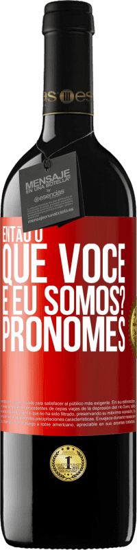 39,95 € | Vinho tinto Edição RED MBE Reserva Então, o que você e eu somos? Pronomes Etiqueta Vermelha. Etiqueta personalizável Reserva 12 Meses Colheita 2015 Tempranillo