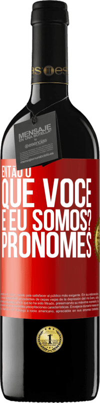 39,95 € Envio grátis | Vinho tinto Edição RED MBE Reserva Então, o que você e eu somos? Pronomes Etiqueta Vermelha. Etiqueta personalizável Reserva 12 Meses Colheita 2016 Tempranillo