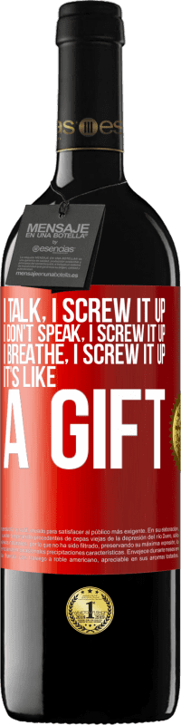 39,95 € | Red Wine RED Edition MBE Reserve I talk, I screw it up. I don't speak, I screw it up. I breathe, I screw it up. It's like a gift Red Label. Customizable label Reserve 12 Months Harvest 2015 Tempranillo