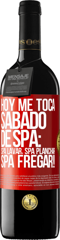 39,95 € | Vino Tinto Edición RED MBE Reserva Hoy me toca sábado de SPA: Spa lavar, spa planchar, SPA FREGAR!! Etiqueta Roja. Etiqueta personalizable Reserva 12 Meses Cosecha 2015 Tempranillo