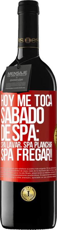 39,95 € Envío gratis | Vino Tinto Edición RED MBE Reserva Hoy me toca sábado de SPA: Spa lavar, spa planchar, SPA FREGAR!! Etiqueta Roja. Etiqueta personalizable Reserva 12 Meses Cosecha 2016 Tempranillo