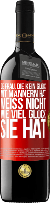 39,95 € Kostenloser Versand | Rotwein RED Ausgabe MBE Reserve Die Frau, die kein Glück mit Männern hat, weiß nicht, wie viel Glück sie hat Rote Markierung. Anpassbares Etikett Reserve 12 Monate Ernte 2016 Tempranillo