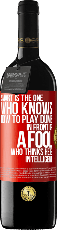 39,95 € Free Shipping | Red Wine RED Edition MBE Reserve Smart is the one who knows how to play dumb ... in front of a fool who thinks he is intelligent Red Label. Customizable label Reserve 12 Months Harvest 2016 Tempranillo