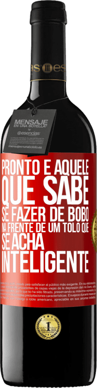 «Pronto é aquele que sabe se fazer de bobo ... na frente de um tolo que se acha inteligente» Edição RED MBE Reserva