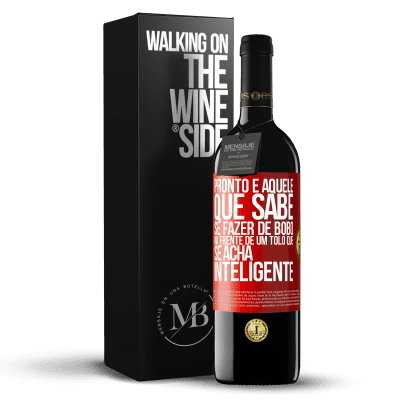 «Pronto é aquele que sabe se fazer de bobo ... na frente de um tolo que se acha inteligente» Edição RED MBE Reserva